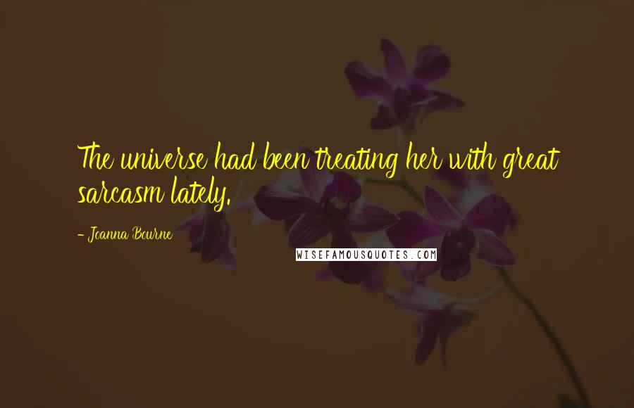 Joanna Bourne Quotes: The universe had been treating her with great sarcasm lately.
