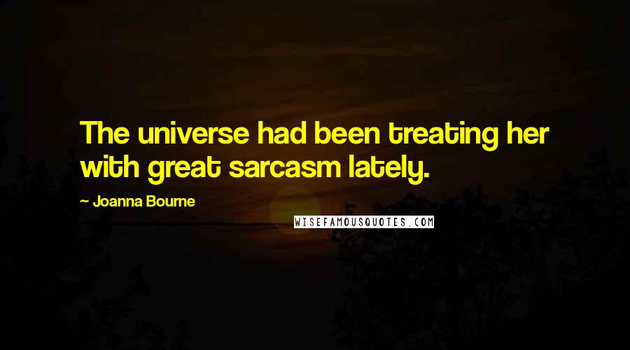 Joanna Bourne Quotes: The universe had been treating her with great sarcasm lately.