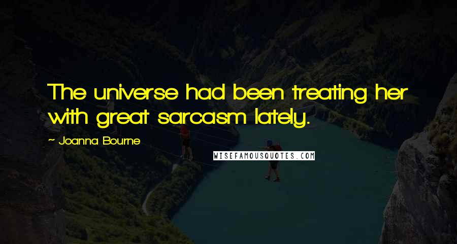 Joanna Bourne Quotes: The universe had been treating her with great sarcasm lately.