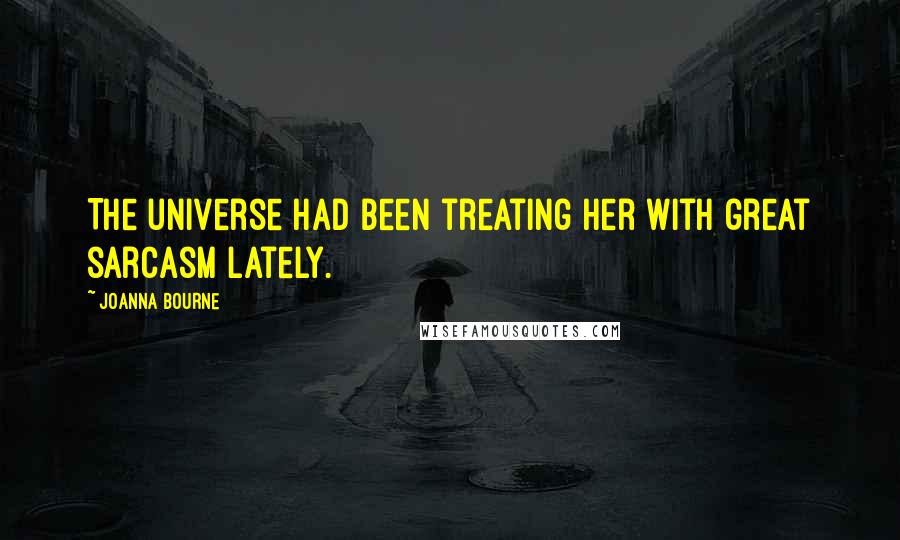 Joanna Bourne Quotes: The universe had been treating her with great sarcasm lately.
