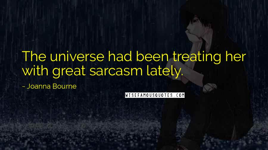 Joanna Bourne Quotes: The universe had been treating her with great sarcasm lately.
