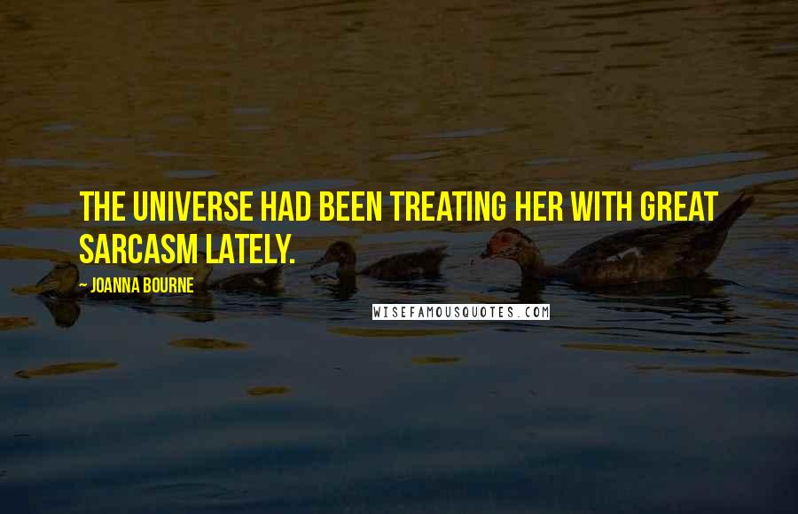 Joanna Bourne Quotes: The universe had been treating her with great sarcasm lately.