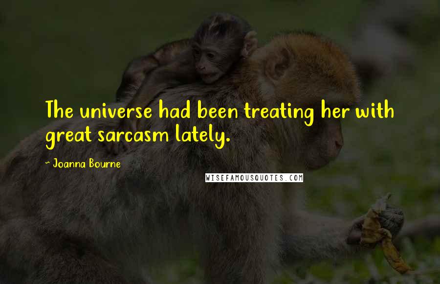 Joanna Bourne Quotes: The universe had been treating her with great sarcasm lately.
