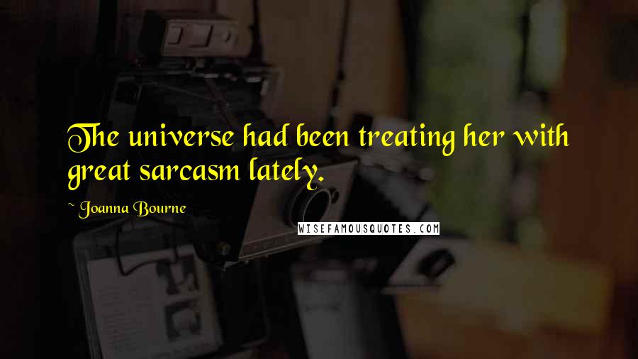 Joanna Bourne Quotes: The universe had been treating her with great sarcasm lately.