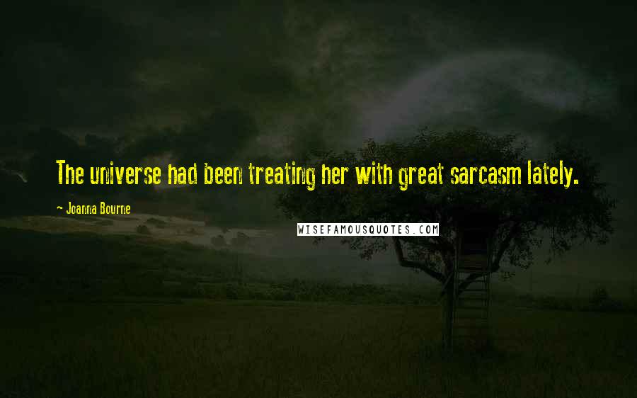 Joanna Bourne Quotes: The universe had been treating her with great sarcasm lately.