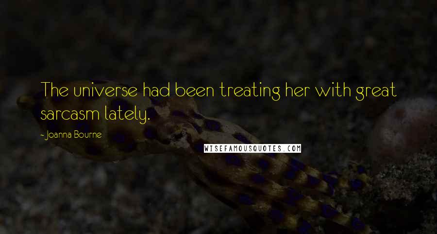 Joanna Bourne Quotes: The universe had been treating her with great sarcasm lately.
