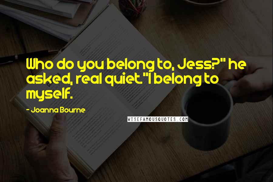 Joanna Bourne Quotes: Who do you belong to, Jess?" he asked, real quiet."I belong to myself.