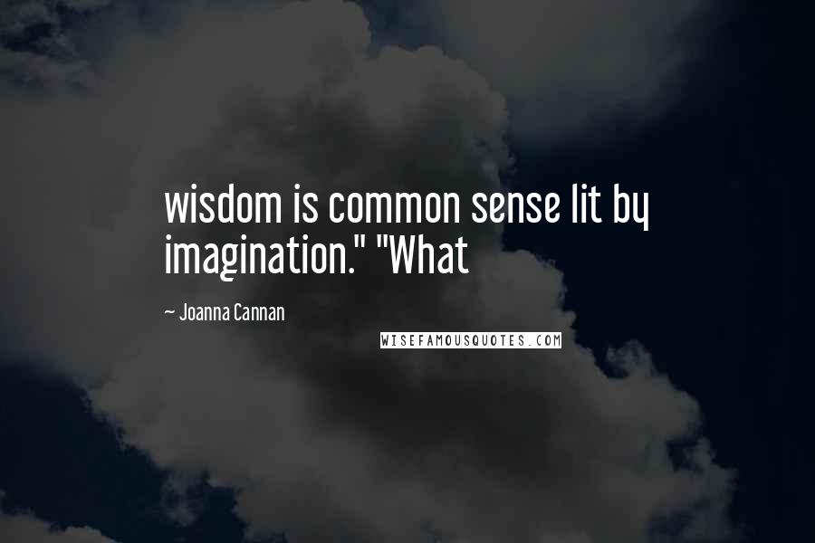 Joanna Cannan Quotes: wisdom is common sense lit by imagination." "What