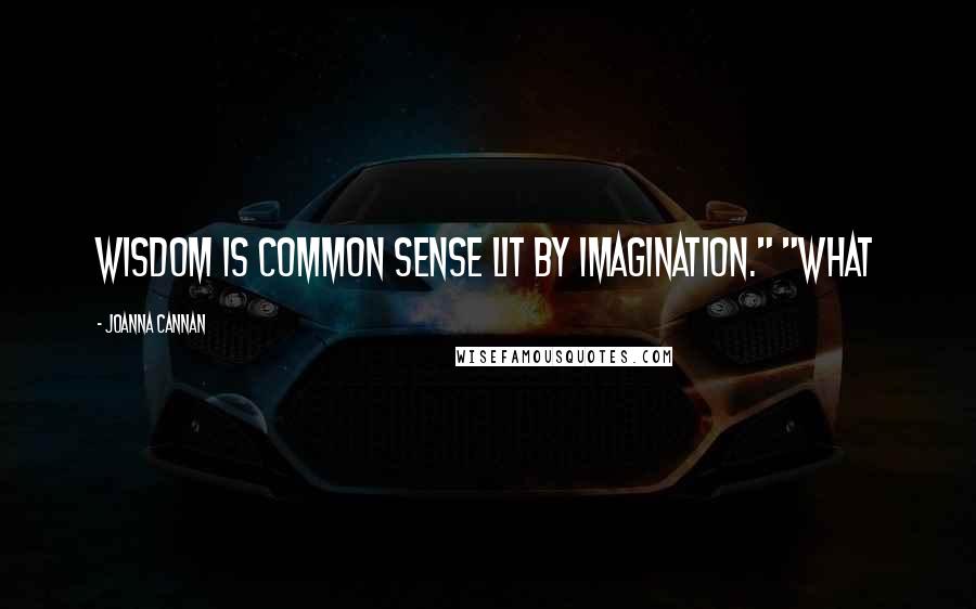 Joanna Cannan Quotes: wisdom is common sense lit by imagination." "What