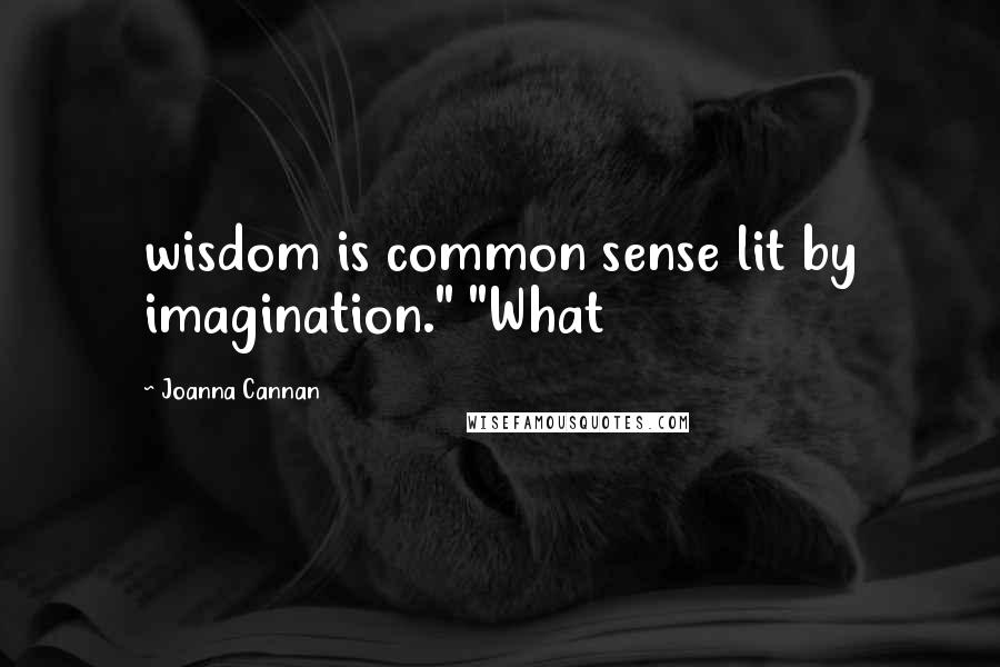 Joanna Cannan Quotes: wisdom is common sense lit by imagination." "What