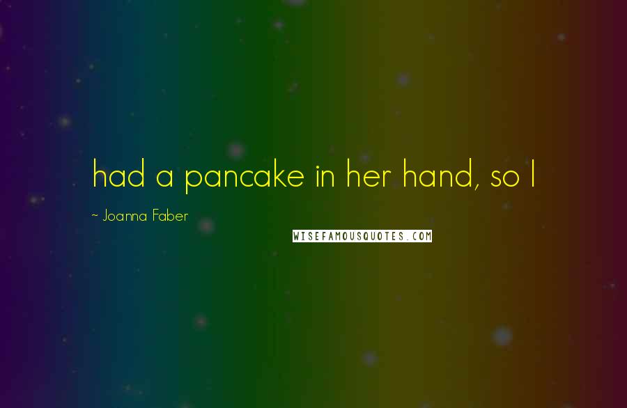 Joanna Faber Quotes: had a pancake in her hand, so I