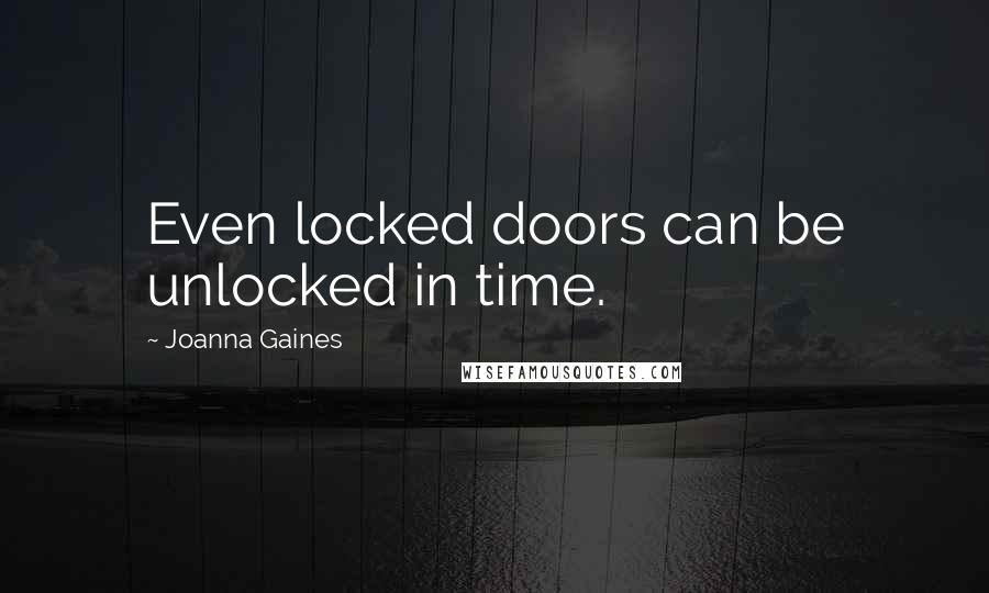 Joanna Gaines Quotes: Even locked doors can be unlocked in time.