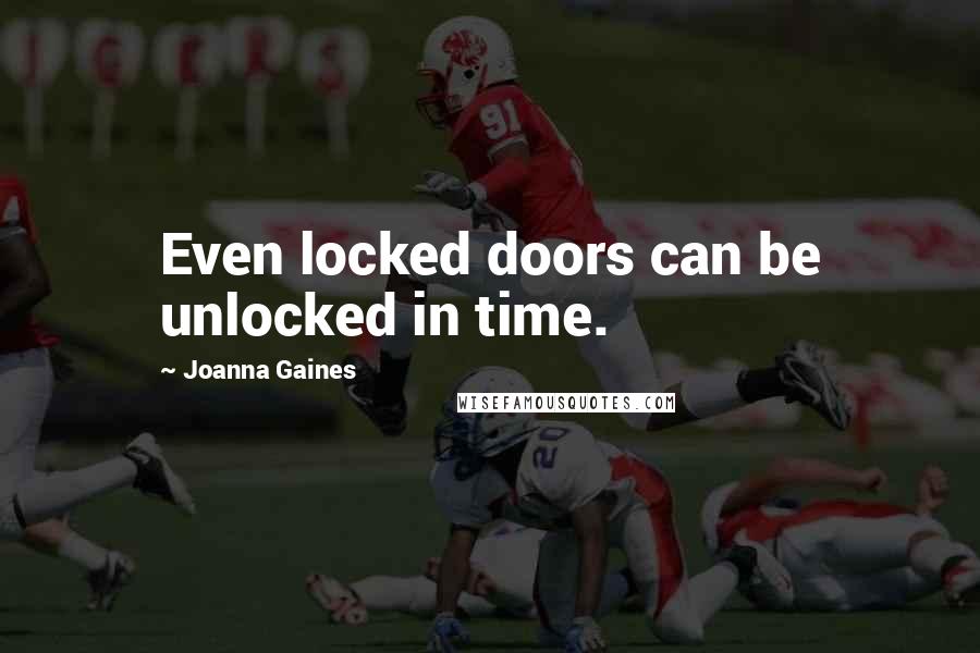 Joanna Gaines Quotes: Even locked doors can be unlocked in time.