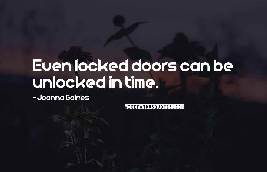 Joanna Gaines Quotes: Even locked doors can be unlocked in time.