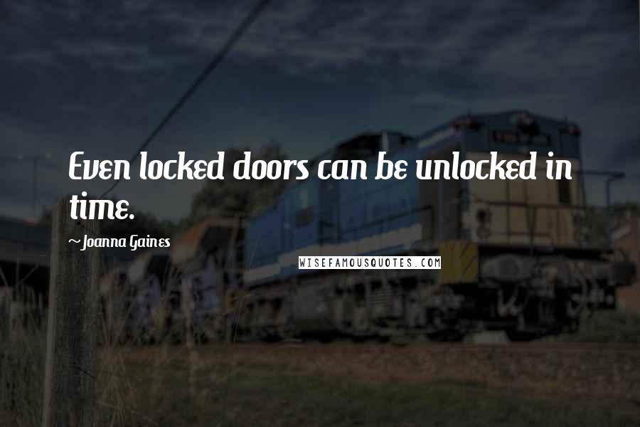 Joanna Gaines Quotes: Even locked doors can be unlocked in time.