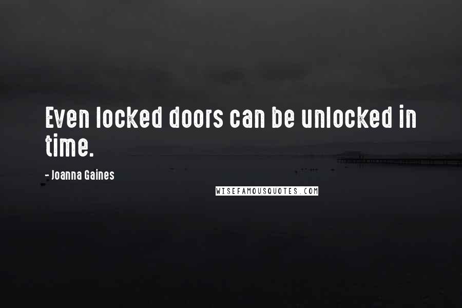 Joanna Gaines Quotes: Even locked doors can be unlocked in time.