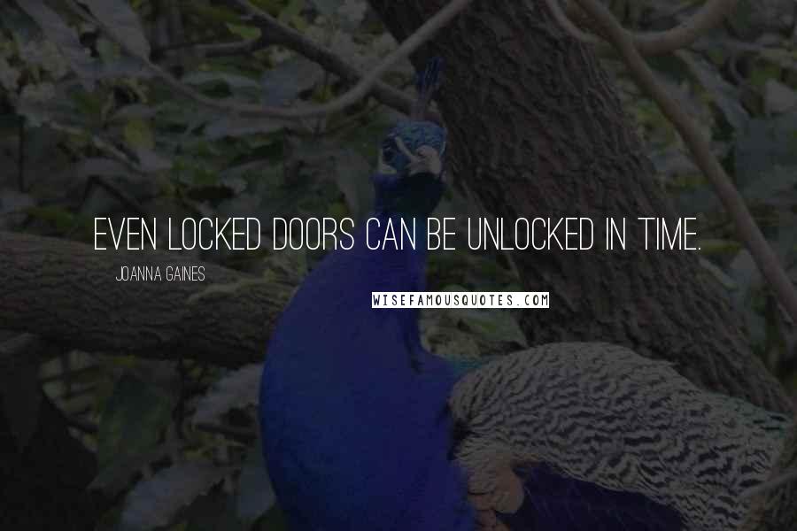 Joanna Gaines Quotes: Even locked doors can be unlocked in time.