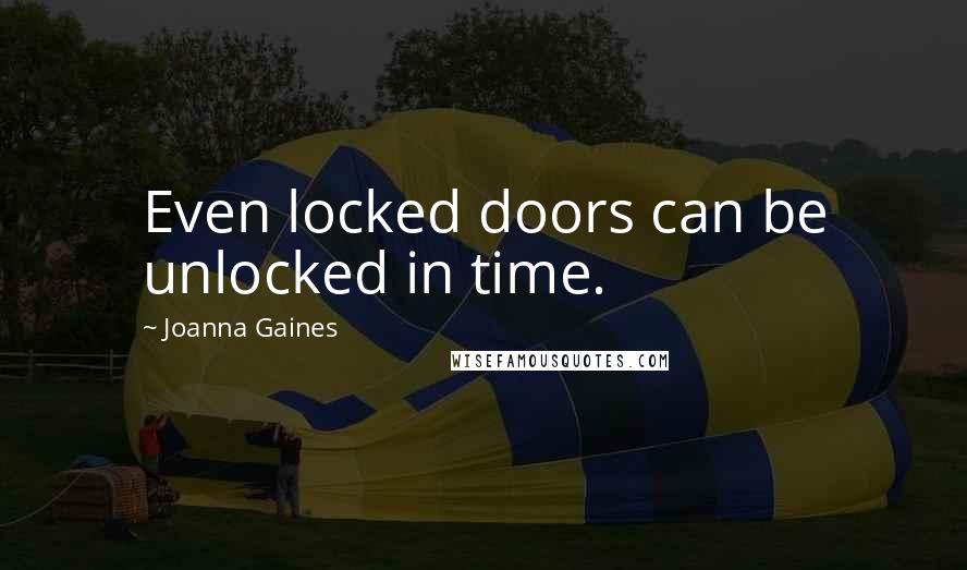 Joanna Gaines Quotes: Even locked doors can be unlocked in time.