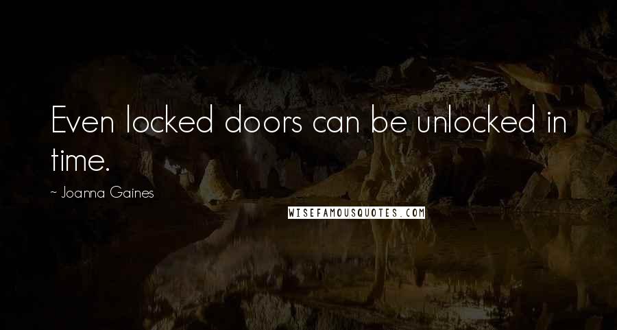 Joanna Gaines Quotes: Even locked doors can be unlocked in time.