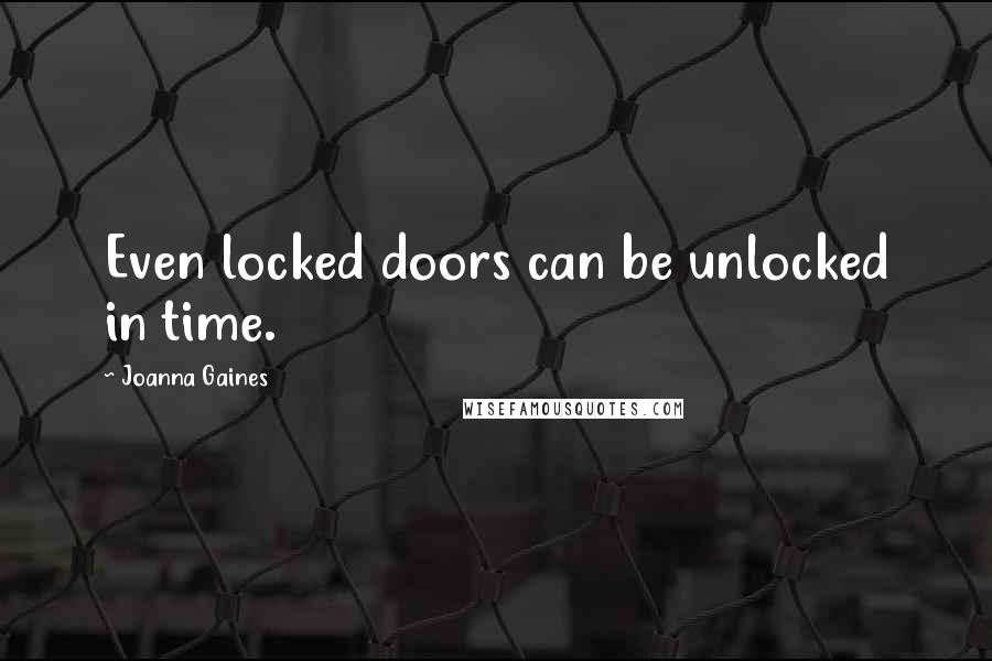 Joanna Gaines Quotes: Even locked doors can be unlocked in time.