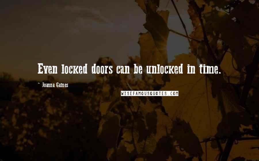 Joanna Gaines Quotes: Even locked doors can be unlocked in time.