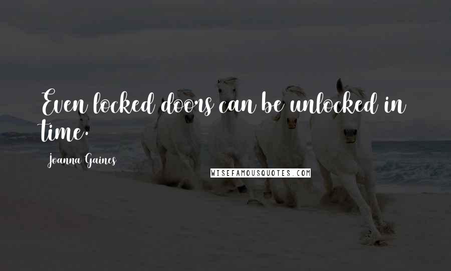 Joanna Gaines Quotes: Even locked doors can be unlocked in time.