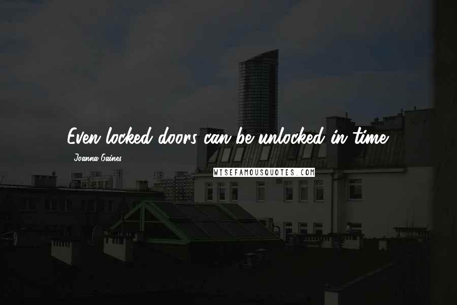 Joanna Gaines Quotes: Even locked doors can be unlocked in time.