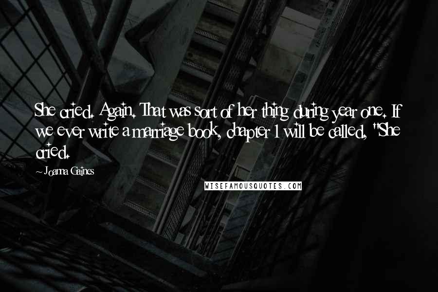 Joanna Gaines Quotes: She cried. Again. That was sort of her thing during year one. If we ever write a marriage book, chapter 1 will be called, "She cried.
