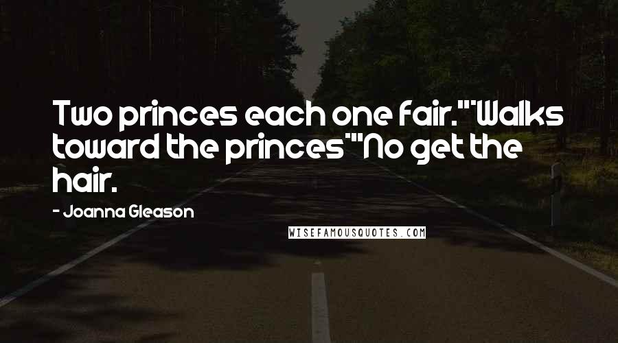 Joanna Gleason Quotes: Two princes each one fair."*Walks toward the princes*"No get the hair.