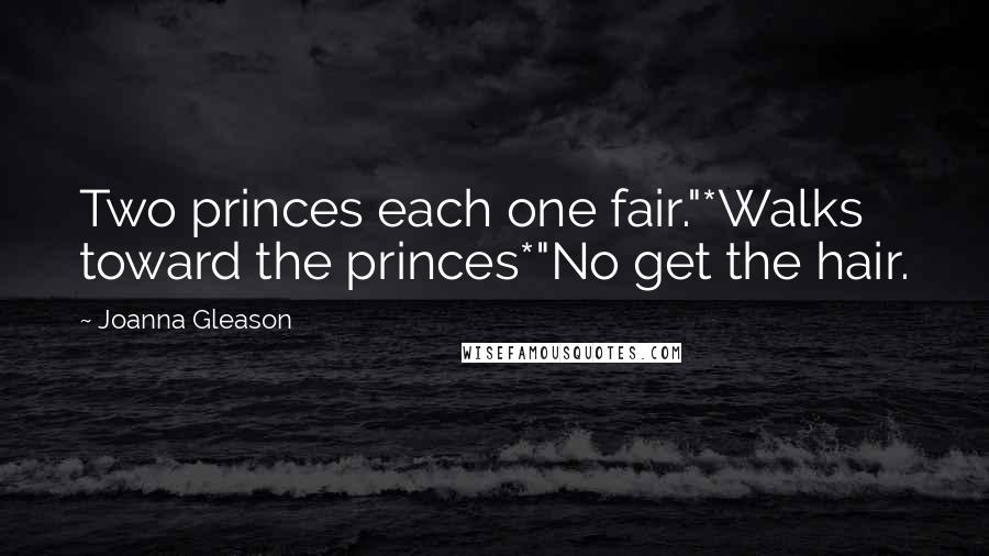 Joanna Gleason Quotes: Two princes each one fair."*Walks toward the princes*"No get the hair.