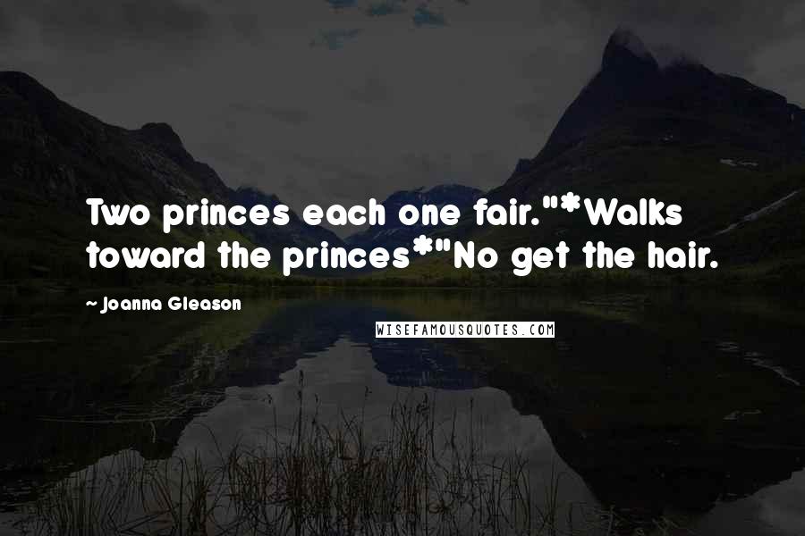 Joanna Gleason Quotes: Two princes each one fair."*Walks toward the princes*"No get the hair.