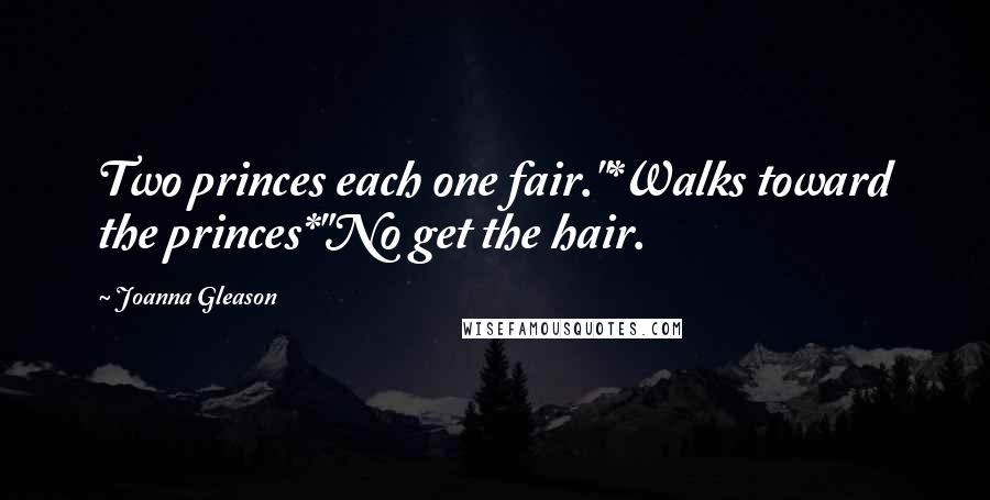 Joanna Gleason Quotes: Two princes each one fair."*Walks toward the princes*"No get the hair.