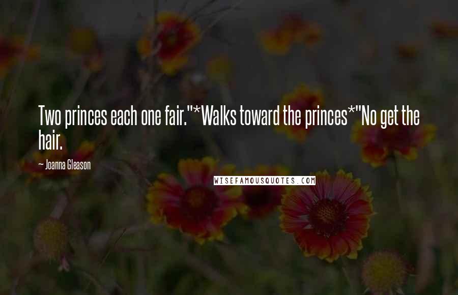 Joanna Gleason Quotes: Two princes each one fair."*Walks toward the princes*"No get the hair.