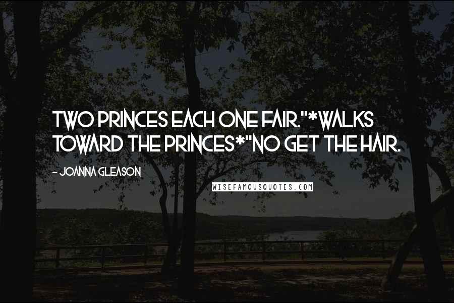 Joanna Gleason Quotes: Two princes each one fair."*Walks toward the princes*"No get the hair.