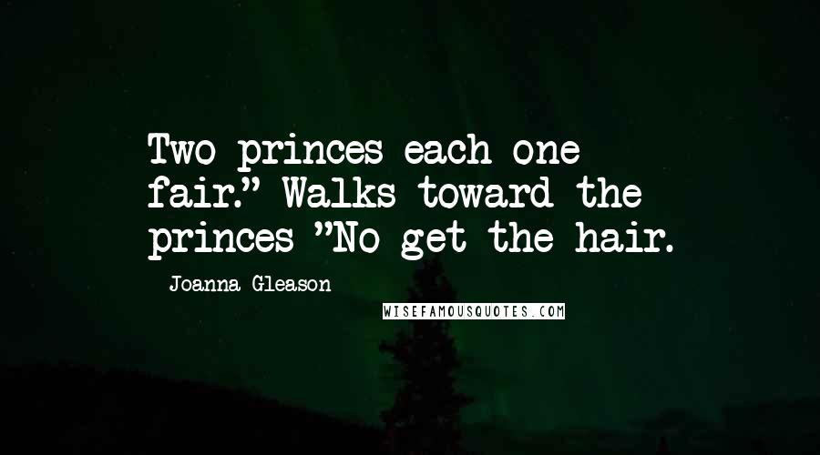 Joanna Gleason Quotes: Two princes each one fair."*Walks toward the princes*"No get the hair.
