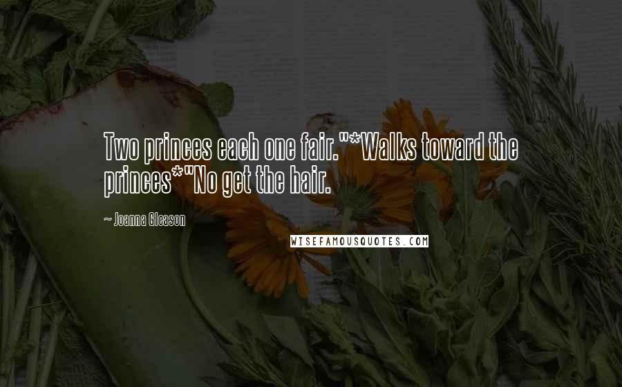 Joanna Gleason Quotes: Two princes each one fair."*Walks toward the princes*"No get the hair.