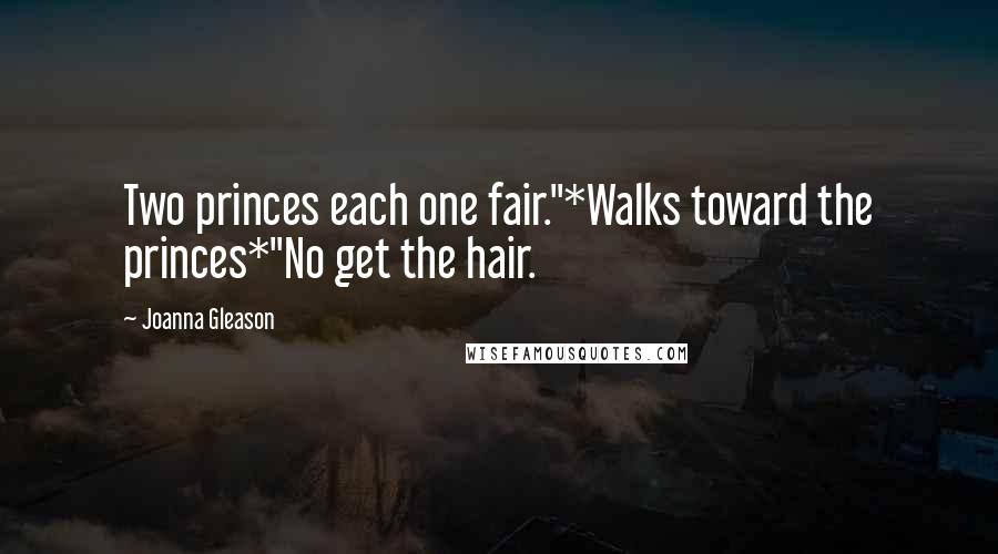 Joanna Gleason Quotes: Two princes each one fair."*Walks toward the princes*"No get the hair.