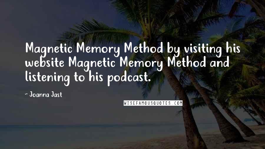 Joanna Jast Quotes: Magnetic Memory Method by visiting his website Magnetic Memory Method and listening to his podcast.