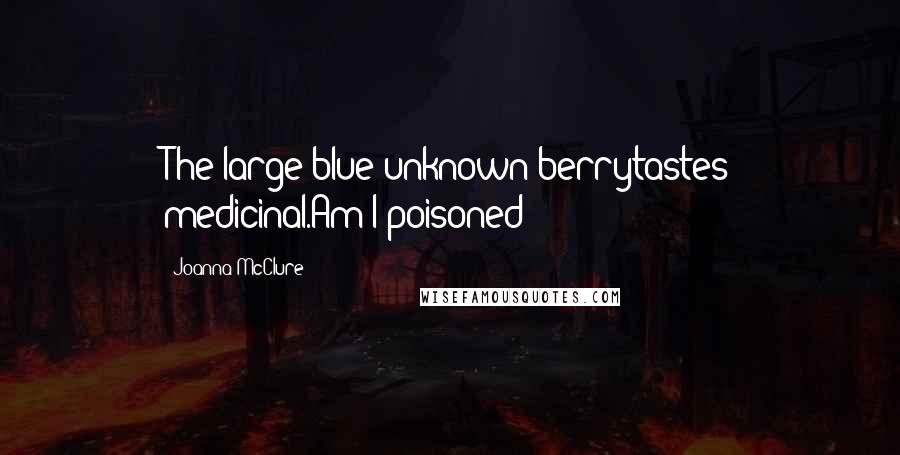 Joanna McClure Quotes: The large blue unknown berrytastes medicinal.Am I poisoned?