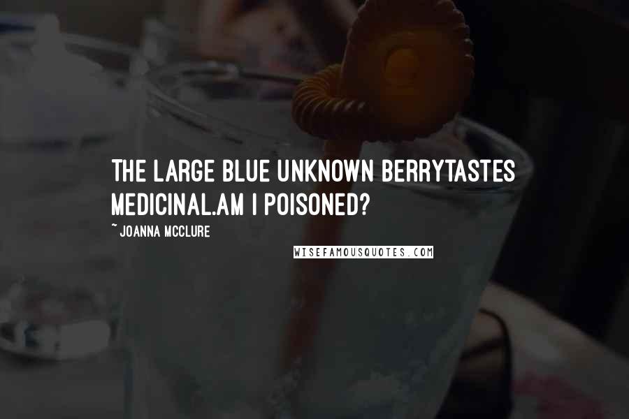 Joanna McClure Quotes: The large blue unknown berrytastes medicinal.Am I poisoned?