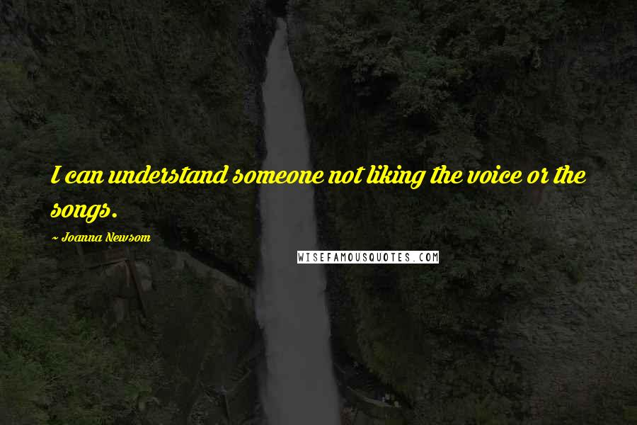 Joanna Newsom Quotes: I can understand someone not liking the voice or the songs.