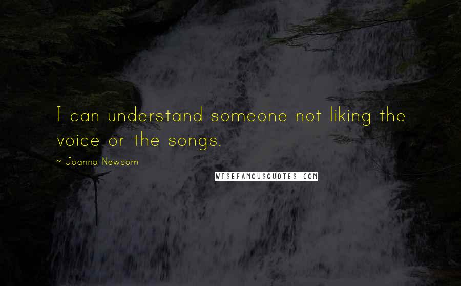 Joanna Newsom Quotes: I can understand someone not liking the voice or the songs.