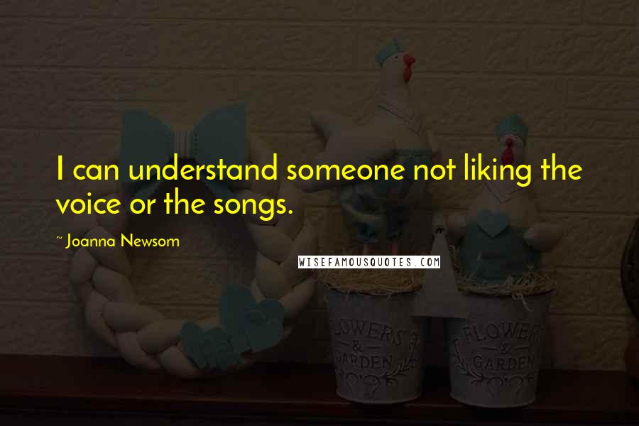 Joanna Newsom Quotes: I can understand someone not liking the voice or the songs.