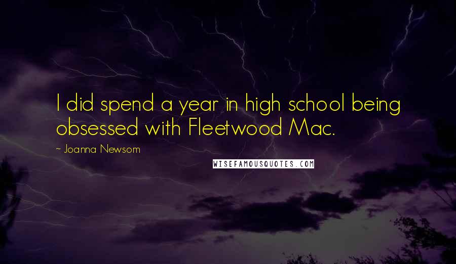 Joanna Newsom Quotes: I did spend a year in high school being obsessed with Fleetwood Mac.