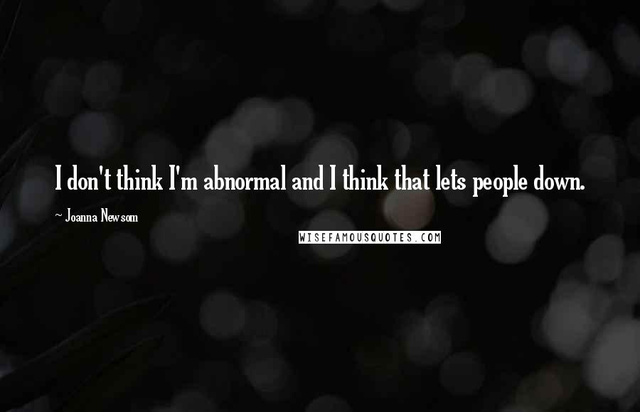 Joanna Newsom Quotes: I don't think I'm abnormal and I think that lets people down.