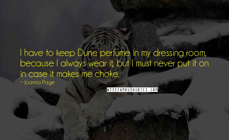 Joanna Page Quotes: I have to keep Dune perfume in my dressing room, because I always wear it, but I must never put it on in case it makes me choke.