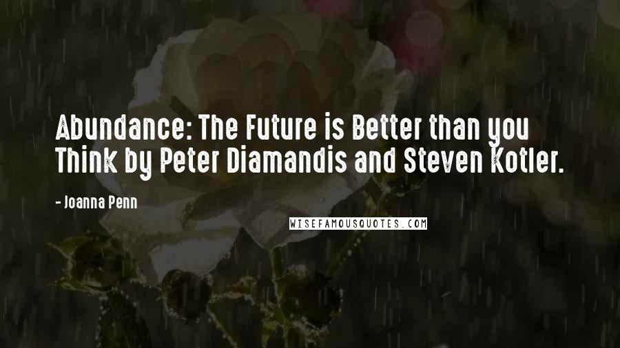 Joanna Penn Quotes: Abundance: The Future is Better than you Think by Peter Diamandis and Steven Kotler.