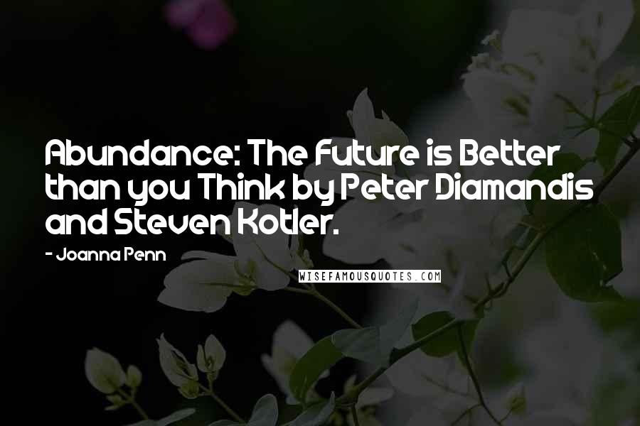 Joanna Penn Quotes: Abundance: The Future is Better than you Think by Peter Diamandis and Steven Kotler.