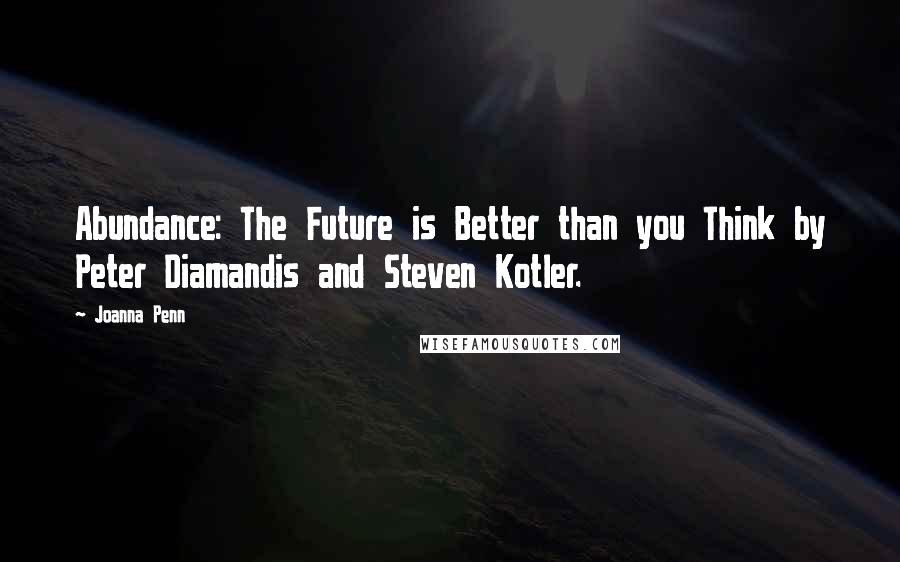 Joanna Penn Quotes: Abundance: The Future is Better than you Think by Peter Diamandis and Steven Kotler.