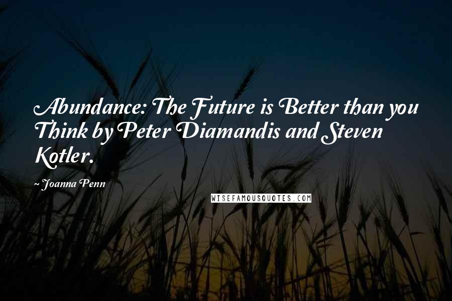 Joanna Penn Quotes: Abundance: The Future is Better than you Think by Peter Diamandis and Steven Kotler.